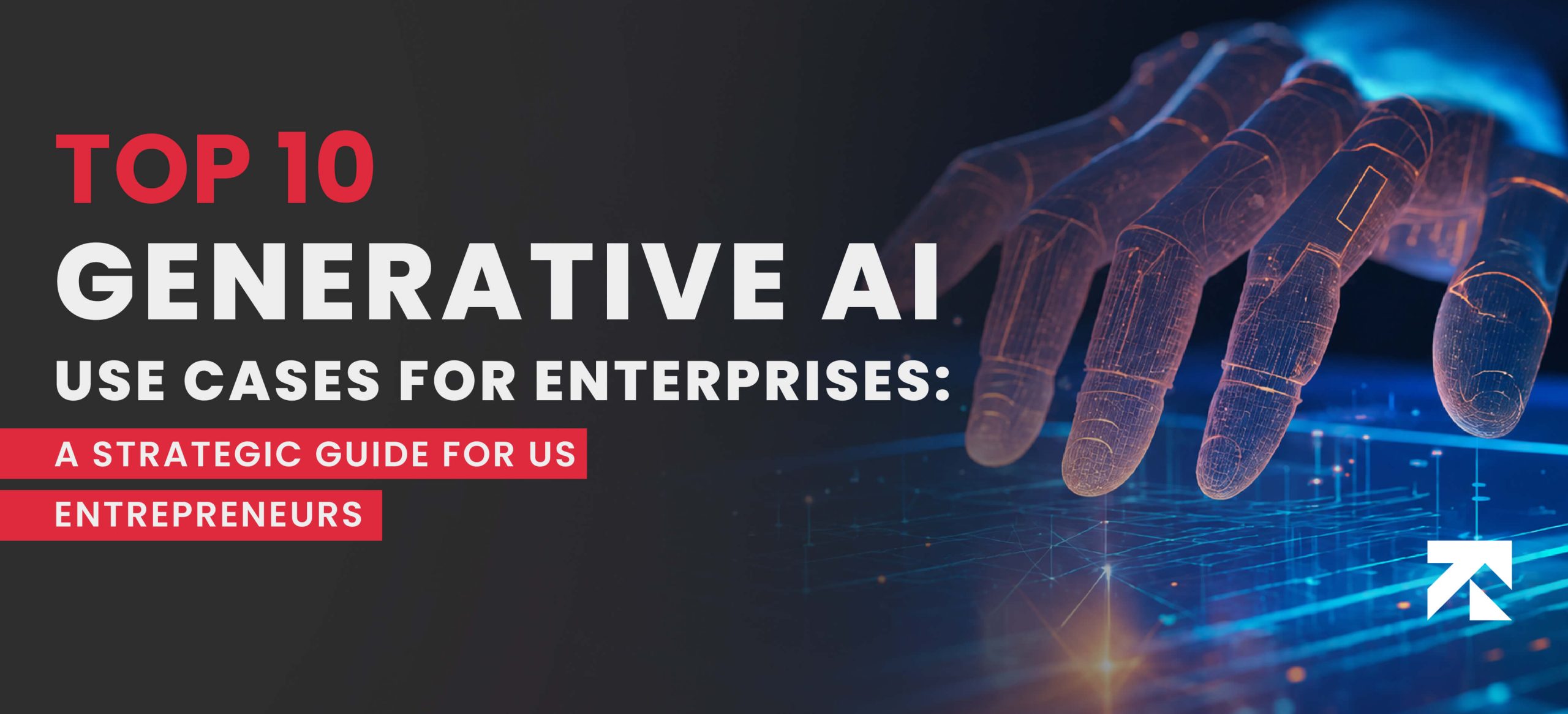 Top 10 Generative AI Use Cases for Enterprise: A Strategic Guide for US Entrepreneurs